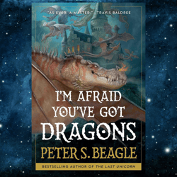 I'm Afraid You've Got Dragons by Peter S.Beagle (Author)