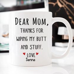 Mom Thanks for Wiping my Butt, Gifts for Mom, Personalized Coffee Mugs, Flower Mug, Gift For Mother's Day