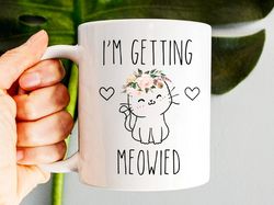 I'm Getting Meowied Mug, Cute Engagement Gift For Her, Future Mrs Mug, Engaged Mug, Engagement Mug, Fiance Coffee Mug