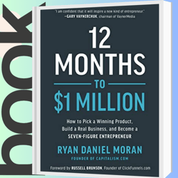 12 months to one million dollar How to Pick a Winning Product, Build a Real Business, and Become a Seven-Figure Entrepre