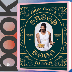 From Crook to Cook: Platinum Recipes from Tha Boss Dogg's Kitchen (Snoop Dogg Cookbook, Celebrity Cookbook with Soul Foo