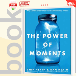 The Power of Moments Why Certain Experiences Have Extraordinary Impact