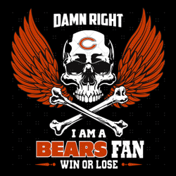 Damn Right I Am A Chicago Bears Fan Win Or Lose