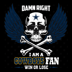 Damn Right I Am A Dallas Cowboys Fan Win Or Lose
