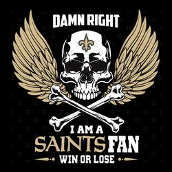 Damn Right I Am A New Orleans Saints Fan Win Or