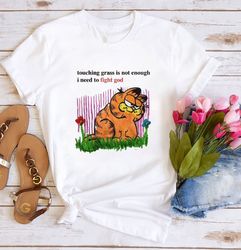 Touching Grass Is Not Enough I Need To Fight God Shirt, Touching Grass T-Shirt, Garfield Cat Sweater, Garfield Shirt