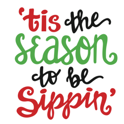 Tis the season to be sippin Svg, Funny Christmas Svg, Merry Christmas Svg, Christmas Svg, Holiday Svg, Digital download