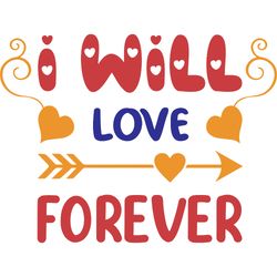 I will love forever Svg, Valentine's Day Svg, Happy Valentines Day Svg, Valentines Svg, Love Svg, Digital download