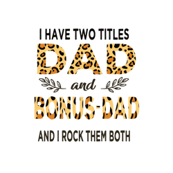 I have two titles Dad and Bonus Dad and I rock them both SVG, Dad and Bonus Dad SVG, Father's Day SVG, Step Dad Svg