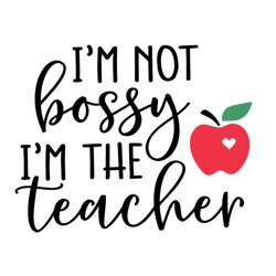 I'm Not Bossy I'm The Teacher Svg, Funny Teacher Svg, Teacher Shirt Svg, Teacher Gift Svg, School Svg, Digital Download