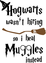 Hogwarts wasn hiring so i heal muggles instead Svg, Harry Potter Svg, Harry Potter Movie Svg, Hogwarts Svg, Wizard Svg