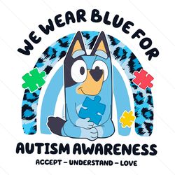 Bluey We Wear Blue For Autism Accept Understand Love PNG File Digital