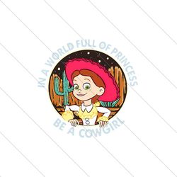 In A World Full Of Princess Be A Cowgirl Jessie PNG File Digital