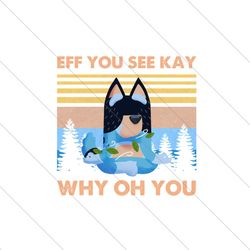Eff You See Kay Why Oh You Bluey PNG File Digital