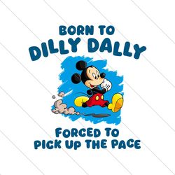 Born To Dilly Dally Disney Mickey PNG File Digital