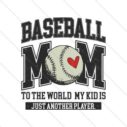Baseball Mom To The World My Kid Is Just Another Player SVG File Digital
