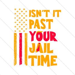 USA Flag Isnt It Past Your Jail Time SVG File Digital