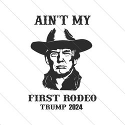 Vintage Aint My First Rodeo Trump 2024 SVG File Digital