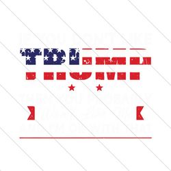 If You Dont Like Trump Then You Probably SVG File Instant Download File Digital