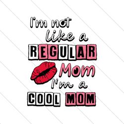 Im Not Like A Regular Mom Im A Cool Mom SVG File Digital