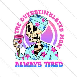 The Overstimulated Mom Always Mom Always Tired PNG File Cricut