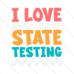 I Love The Last Day Of State Testing SVG File Cricut