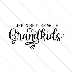 Life Is Better With Grandkids SVG File Digital