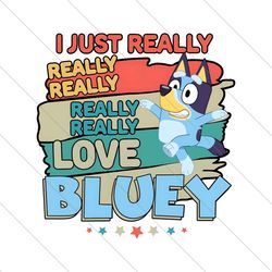 I Just Really Really Love Bluey PNG File Digital