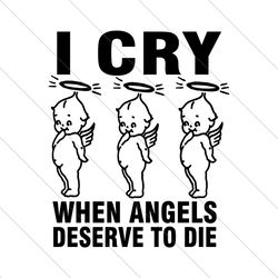 I Cry When Angels Deserve To Die SVG File Digital