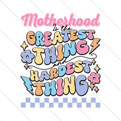 Motherhood Is The Greatest Thing And Hardest Thing SVG File Digital