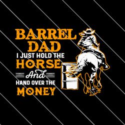 Barrel Dad I Just Hold The Horse SVG File Digital