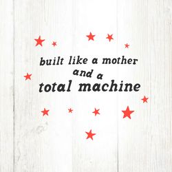 Built Like A Mother And A Total Machine SVG File Digital