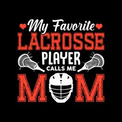 My Favorite Lacrosse Player Calls Me Mom SVG File Digital
