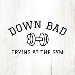 Down Bad Crying At The Gym Taylor Song SVG File Digital