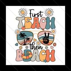Summer Break First Teach Then Beach SVG File Digital