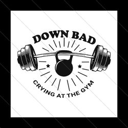 Down Bad Crying At The Gym Funny Workout SVG File Digital