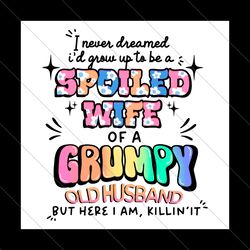 I Never Dreamed Id Grow Up To Be A Spoiled Wife PNG File Digital