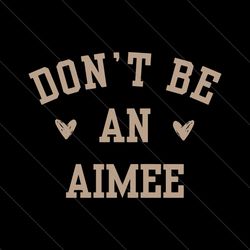 Retro Dont Be An Aimee SVG File Digital