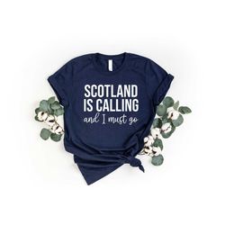 Scotland Is Calling And I Must Go Shirt, Scottish Shirt, Scotland Trip Shirt, Gift For Scotland Lover, Travel City Shirt
