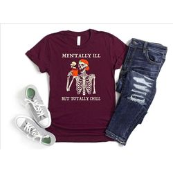Mentally Ill But Totally Chill Shirt, Halloween Party Shirt, Halloween Vibes Tshirt, Skeleton Quote Tshirt, Coffee Skele