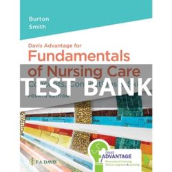 Davis Advantage for Fundamentals of Nursing Care Concepts, Connections & Skills Fourth Edition by Burton Test Bank