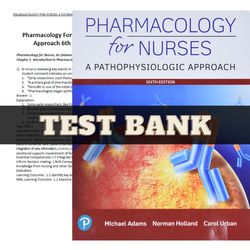 Pharmacology for Nurses A Pathophysiologic Approach 6th Edition by Michael Adams Test Bank All Chapters