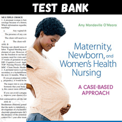 Maternity, Newborn, and Women's Health Nursing: A Case-Based Approach First Edition by Amy Test Bank All Chapters