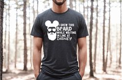 Grew This Beard While Waiting In Line At Disney Shirt, Disney Dad Shirt, Mickey Ears Man Shirt, Disneyland Shirt, Disney