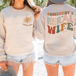 Somebodys Feral Wife Sweatshirt, Cool Wife Hoodie, Feral Wife Crewneck,