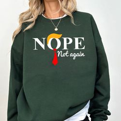 Nope Not Again Sweatshirt or Hoodie, Funny Anti Trump Sweatshirts, No Trump Hoodie, Anti Trump Crewneck, Political Hoodi