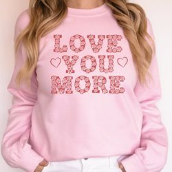 Love You More Sweatshirt, Love you More Hoodie, Valentine Sweatshirt For Girl, Cute Oversized Sweater For Valentines - D