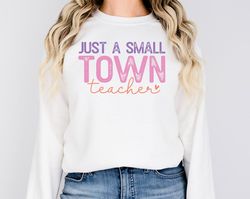 teacher sweatshirt just a small town teacher sweatshirt teacher life shirt back to school favorite teacher shirt gifts f