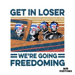 Get In Loser We Are Going Freedoming 4th Of July SVG Cricut File