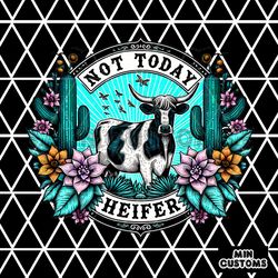 Not Today Heifer Funny Sublimation
